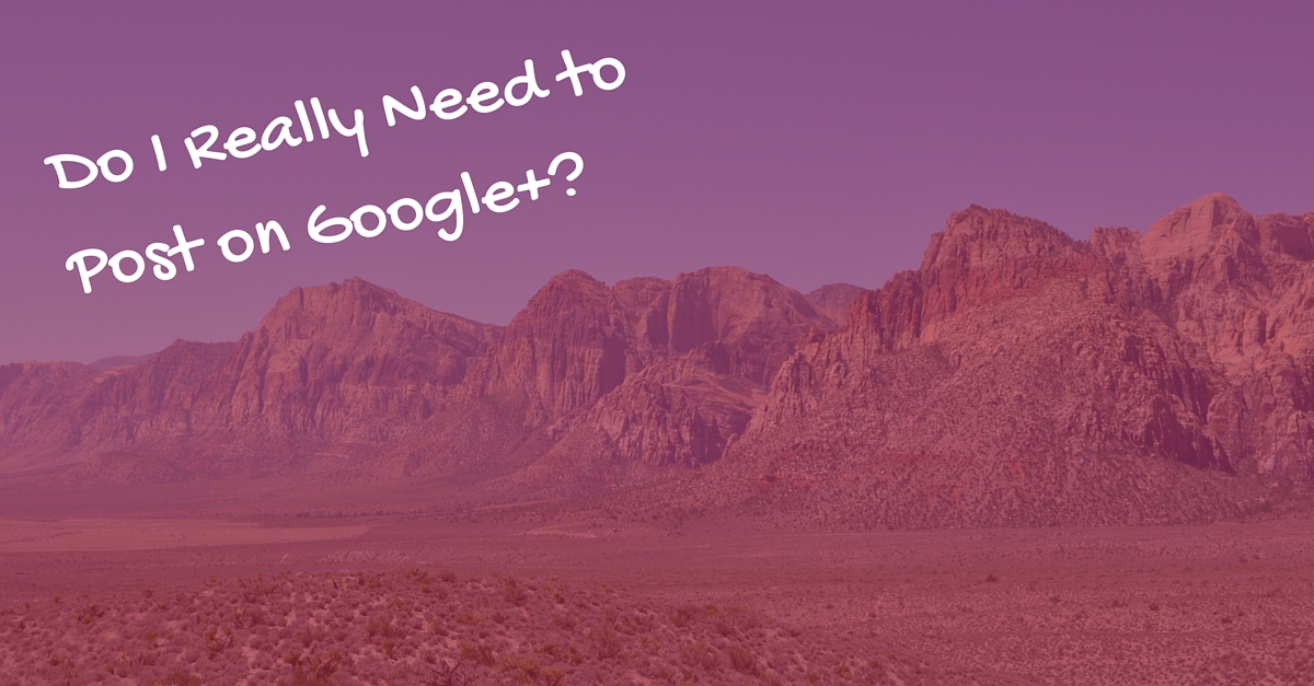Do I Really Need to Post on Google+-