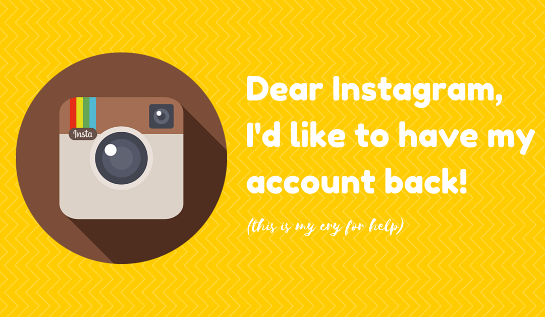 Instagram, I Love You, But I Want My Account Back!